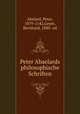 Peter Abaelards philosophische Schriften, Abelard, Peter, 1079-1142,Geyer, Bernhard, 1880- ed 