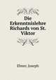 Die Erkenntnislehre Richards von St. Viktor, Ebner, Joseph 