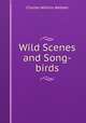 Wild Scenes and Song-birds, Charles Wilkins Webber 
