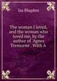 The woman I loved, and the woman who loved me, by the author of `Agnes Tremorne`. With A ., Isa Blagden 