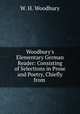 Woodbury`s Elementary German Reader: Consisting of Selections in Prose and Poetry, Chiefly from ., W. H. Woodbury 