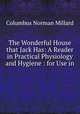 The Wonderful House that Jack Has: A Reader in Practical Physiology and Hygiene : for Use in ., 
