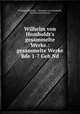 Wilhelm von Humboldt`s gesammelte Werke.: gesammelte Werke Bde 1-7 Geb Nd, Wilhelm Humboldt , Alexander von Humboldt, Karl Heinrich Brandes 