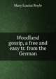 Woodland gossip, a free and easy tr. from the German, Mary Louisa Boyle 