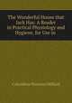 The Wonderful House that Jack Has: A Reader in Practical Physiology and Hygiene, for Use in ., 