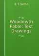 Woodmyth & Fable: Text & Drawings, E. T. Seton 