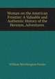 Woman on the American Frontier: A Valuable and Authentic History of the Heroism, Adventures ., William Worthington Fowler 