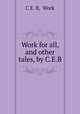 Work for all, and other tales, by C.E.B., C E. B, Work 