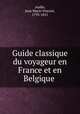 Guide classique du voyageur en France et en Belgique ., Audin, Jean Marie Vincent, 1793-1851 