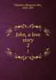 John, a love story. 2, Oliphant (Margaret) Mrs, 1828-1897 