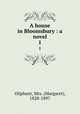 A house in Bloomsbury : a novel. 1, Oliphant, Mrs. (Margaret), 1828-1897 