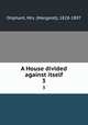 A House divided against itself. 3, Oliphant, Mrs. (Margaret), 1828-1897 