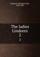 The ladies Lindores. 2, Oliphant (Margaret) Mrs, 1828-1897 