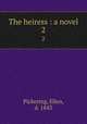The heiress : a novel. 2, Pickering, Ellen, d. 1843 