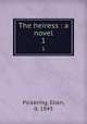 The heiress : a novel. 1, Pickering, Ellen, d. 1843 