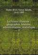 La France illustre : gographie, histoire, administration, statistique. 2, Malte-Brun, Victor Adolfe, 1816-1889 