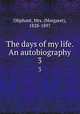The days of my life. An autobiography. 3, Oliphant, Mrs. (Margaret), 1828-1897 