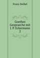 Goethes Gespraeche mit J. P. Eckermann 2, Franz Deibel 