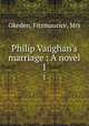 Philip Vaughan`s marriage : A novel. 1, Okeden, Fitzmaurice, Mrs 