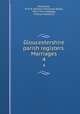 Gloucestershire parish registers. Marriages. 4, Phillimore, W. P. W. (William Phillimore Watts), 1853-1913, ed,Blagg, Thomas Matthews 
