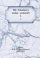 Mr. Chaine`s sons : a novel. 1, Norris, W. E. (William Edward), 1847-1925 