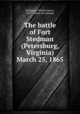The battle of Fort Stedman (Petersburg, Virginia) March 25, 1865, Hodgkins, William Henry, 1841?- [from old catalog] 