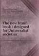 The new hymn book : designed for Universalist societies, Streeter, Sebastian, 1783-1867,Streeter, Russell, 1791-1880 