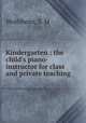 Kindergarten : the child`s piano-instructor for class and private teaching, Wolfsheim, S. M 
