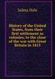 History of the United States, from their first settlement as colonies, to the close of the war with Great Britain in 1815, Salma Hale 