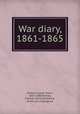 War diary, 1861-1865, Tenney, Luman Harris, 1841-1880,Tenney, Frances Delia (Andrews), [from old catalog] ed 