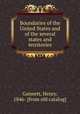 Boundaries of the United States and of the several states and territories, Gannett, Henry, 1846- [from old catalog] 
