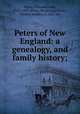 Peters of New England: a genealogy, and family history;, Peters, Edmond Frank, 1852-1893. [from old catalog],Peters, Eleanor Bradley, b. 1855, ed 