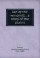 Jan of the windmill : a story of the plains, Ewing, Juliana Horatia Gatty, 1841-1885 