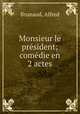 Monsieur le prsident; comdie en 2 actes, Brunaud, Alfred 