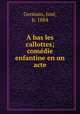 bas les callottes; comdie enfantine en un acte, 