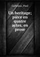Un heritage; pice en quatre actes, en prose, Galteaux, Paul 