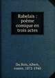 Rabelais : pome comique en trois actes, Du Bois, Albert, comte, 1872-1940 
