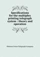 Specifications for the multiplex printing telegraph system : theory and operation, Western Union Telegraph Company 