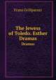 The Jewess of Toledo. Esther. Dramas, Franz Grillparzer 