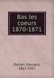 Bas les coeurs 1870-1871, Darien, Georges, 1862-1921 