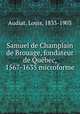 Samuel de Champlain de Brouage, fondateur de Qubec, 1567-1635 microforme, Audiat, Louis, 1833-1903 