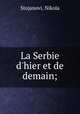 La Serbie d`hier et de demain;, Stojanovi, Nikola 