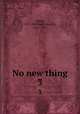 No new thing. 3, Norris, W. E. (William Edward), 1847-1925 