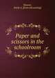 Paper and scissors in the schoolroom, Weaver, Emily A. [from old catalog] 