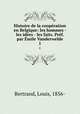 Histoire de la coopration en Belgique: les hommes - les ides - les faits. Prf. par mile Vanderwelde. 1, Bertrand, Louis, 1856- 