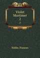 Violet Mortimer. 2, Noble, Frances 
