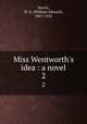 Miss Wentworth`s idea : a novel. 2, Norris, W. E. (William Edward), 1847-1925 