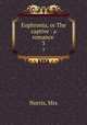 Euphronia, or The captive : a romance . 3, Norris, Mrs 