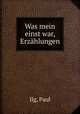 Was mein einst war, Erzhlungen, Ilg, Paul 