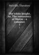 The white knight, or, The monastery of Morne : a romance. 1, Melville, Theodore 